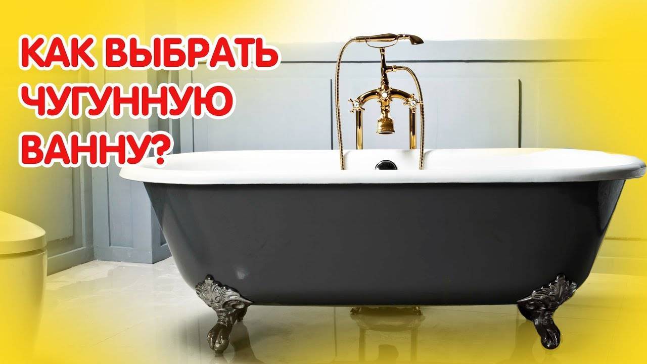 Как выбрать чугунную ванну — лучшие модели и производители (фото, видео)